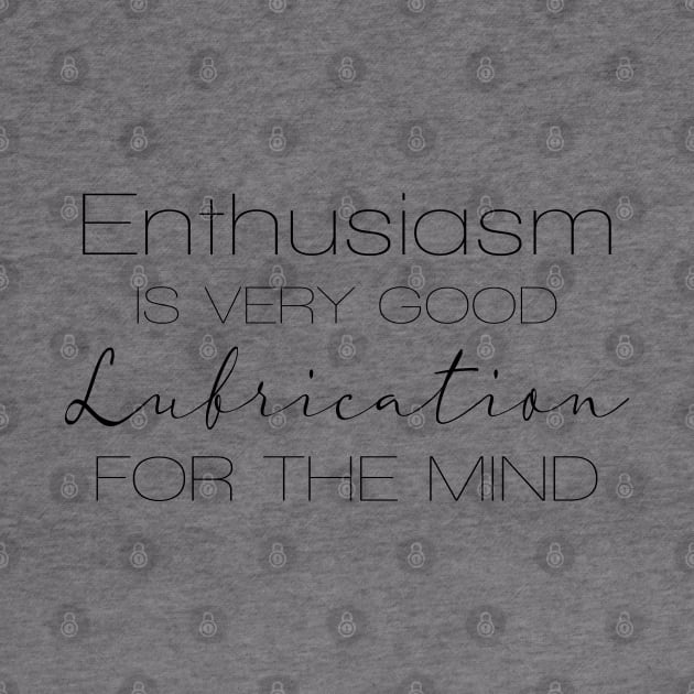 Enthusiasm is very good Lubrication for the mind | Enthusiasm by FlyingWhale369